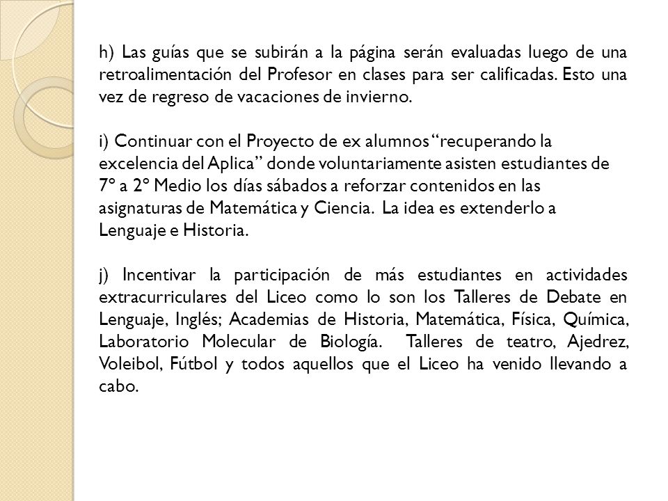 h) Las guías que se subirán a la página serán evaluadas luego de una retroalimentación del Profesor en clases para ser calificadas. Esto una vez de regreso de vacaciones de invierno.