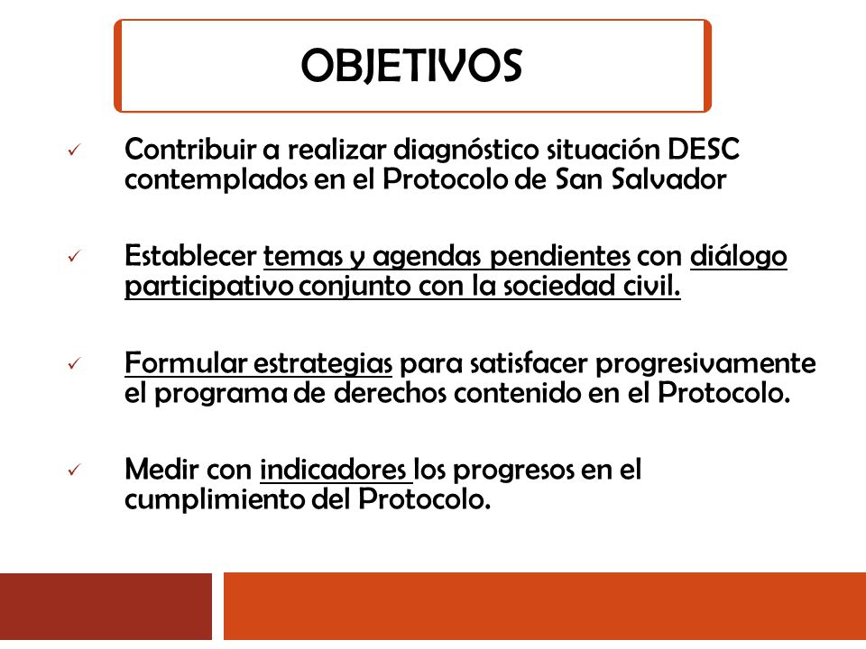 OBJETIVOS Contribuir a realizar diagnóstico situación DESC contemplados en el Protocolo de San Salvador.
