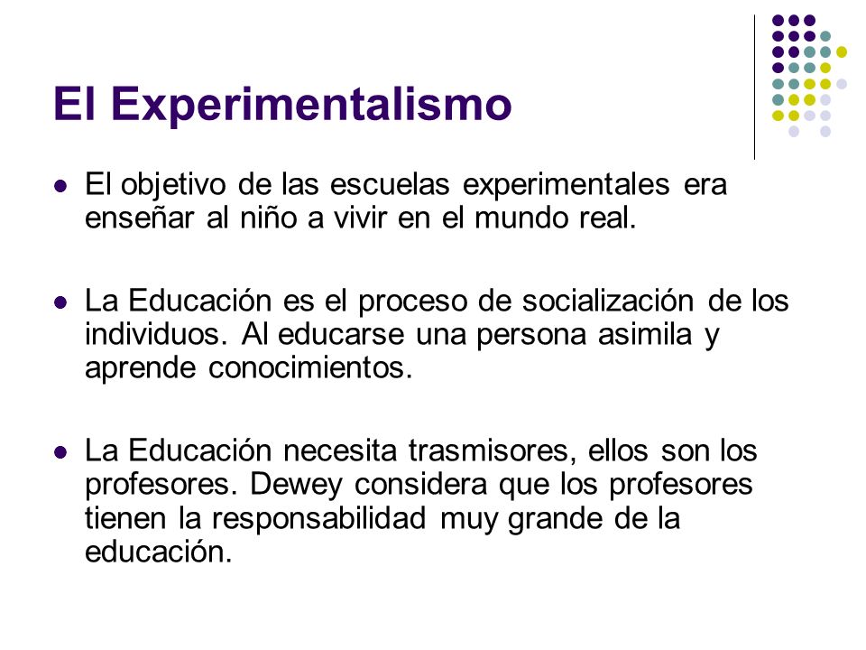 El Experimentalismo El objetivo de las escuelas experimentales era enseñar al niño a vivir en el mundo real.