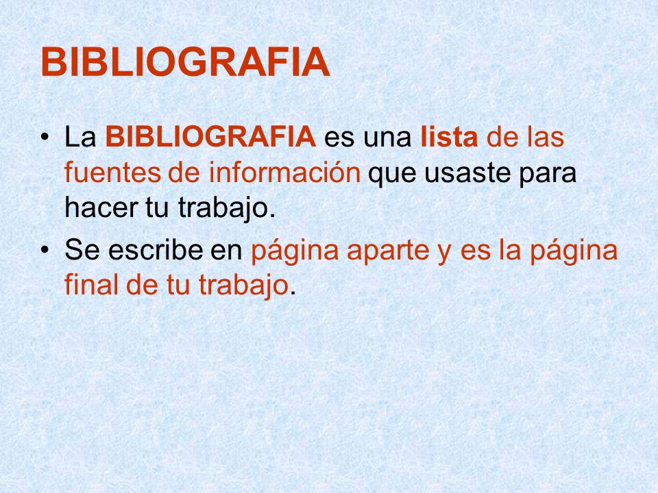 BIBLIOGRAFIA La BIBLIOGRAFIA es una lista de las fuentes de información que usaste para hacer tu trabajo.