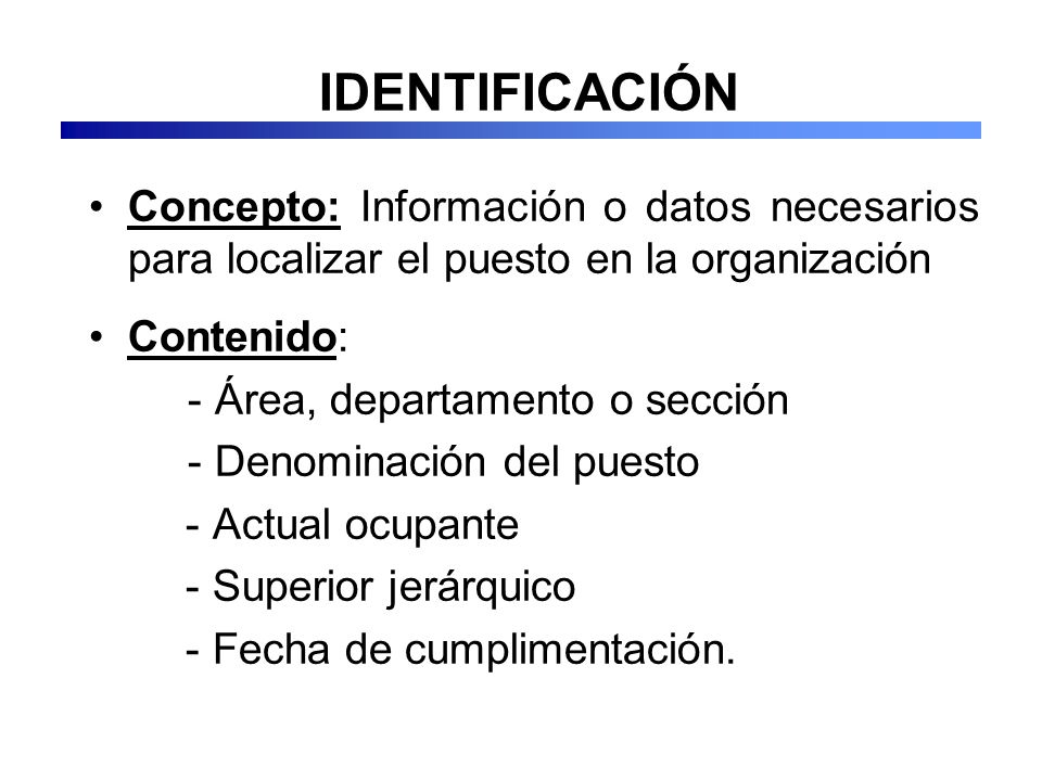 IDENTIFICACIÓN Concepto: Información o datos necesarios para localizar el puesto en la organización.