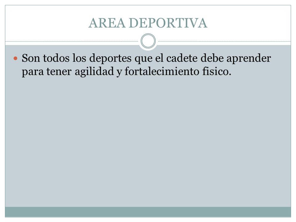 AREA DEPORTIVA Son todos los deportes que el cadete debe aprender para tener agilidad y fortalecimiento fisico.