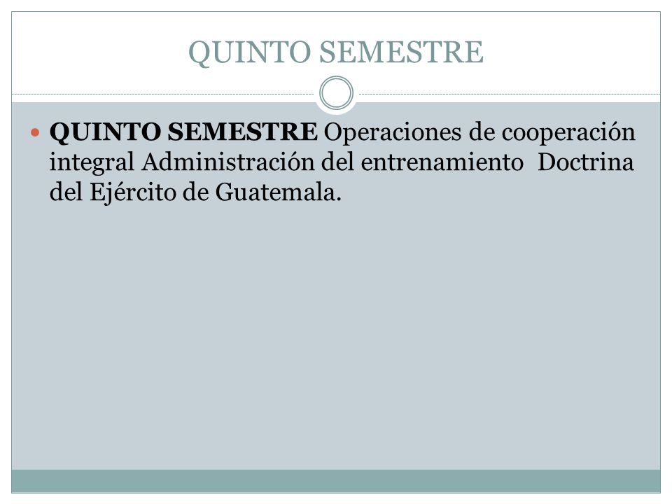 QUINTO SEMESTRE QUINTO SEMESTRE Operaciones de cooperación integral Administración del entrenamiento Doctrina del Ejército de Guatemala.