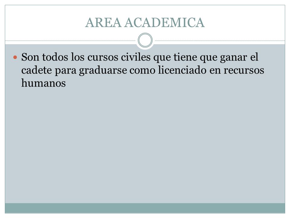 AREA ACADEMICA Son todos los cursos civiles que tiene que ganar el cadete para graduarse como licenciado en recursos humanos.