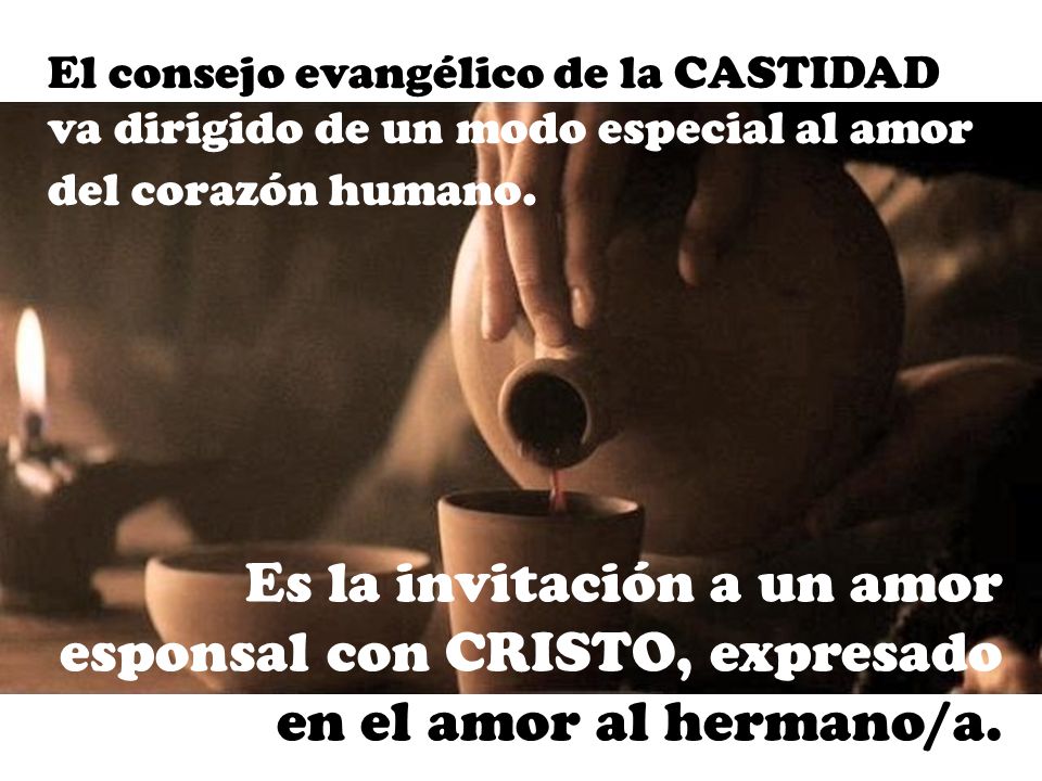 El consejo evangélico de la CASTIDAD va dirigido de un modo especial al amor del corazón humano.