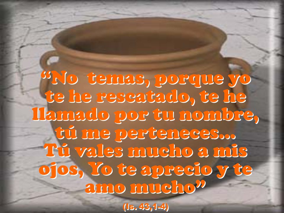 te he rescatado, te he llamado por tu nombre, tú me perteneces…