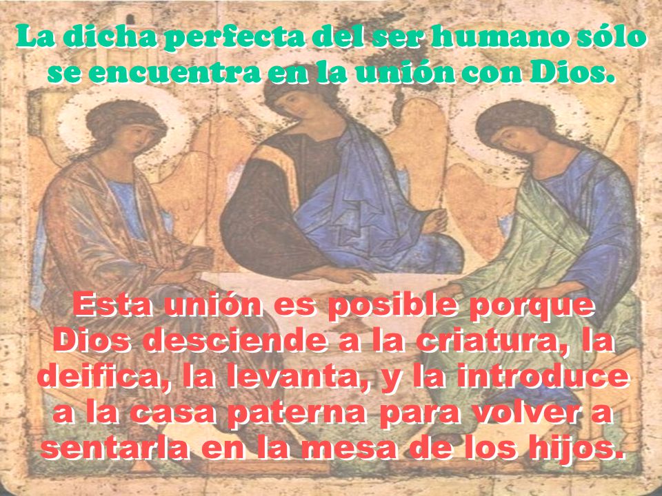 La dicha perfecta del ser humano sólo se encuentra en la unión con Dios.