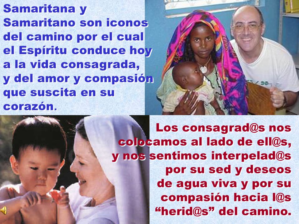 Samaritana y Samaritano son iconos del camino por el cual el Espíritu conduce hoy a la vida consagrada,