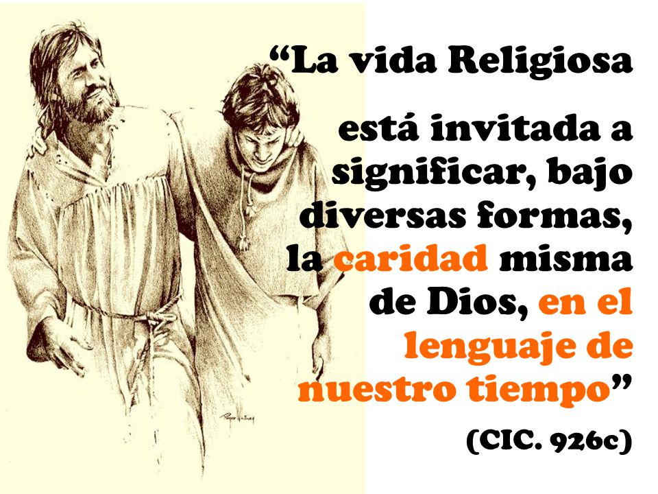 La vida Religiosa está invitada a significar, bajo diversas formas, la caridad misma de Dios, en el lenguaje de nuestro tiempo