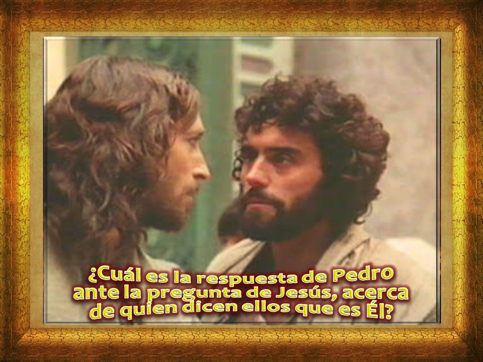 ¿Cuál es la respuesta de Pedro ante la pregunta de Jesús, acerca de quien dicen ellos que es Él
