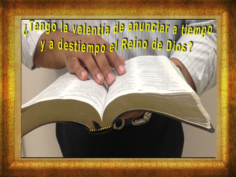 ¿Tengo la valentía de anunciar a tiempo y a destiempo el Reino de Dios