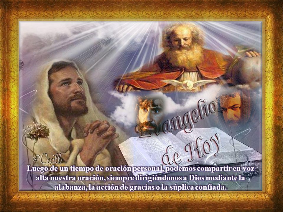 Luego de un tiempo de oración personal, podemos compartir en voz alta nuestra oración, siempre dirigiéndonos a Dios mediante la alabanza, la acción de gracias o la súplica confiada.