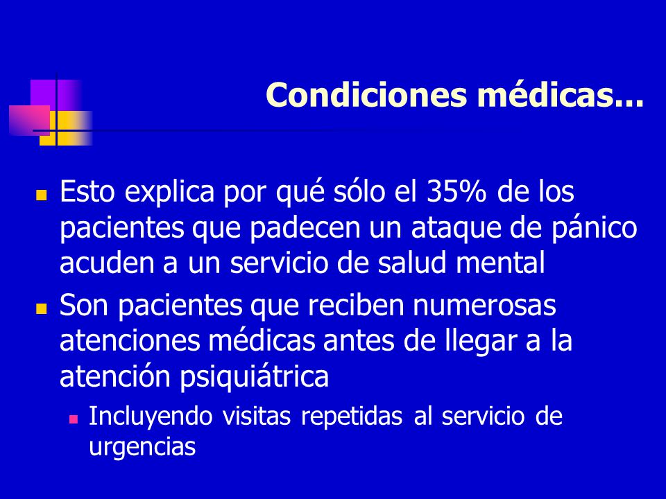 Condiciones médicas... Esto explica por qué sólo el 35% de los pacientes que padecen un ataque de pánico acuden a un servicio de salud mental.