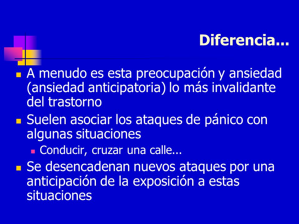 Diferencia... A menudo es esta preocupación y ansiedad (ansiedad anticipatoria) lo más invalidante del trastorno.