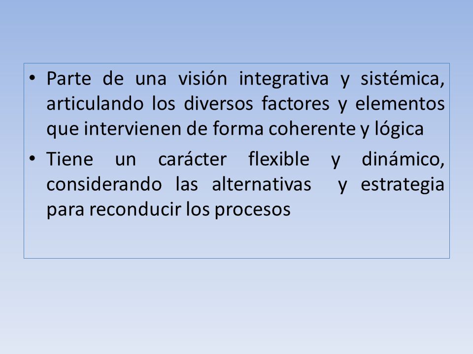 Parte de una visión integrativa y sistémica, articulando los diversos factores y elementos que intervienen de forma coherente y lógica