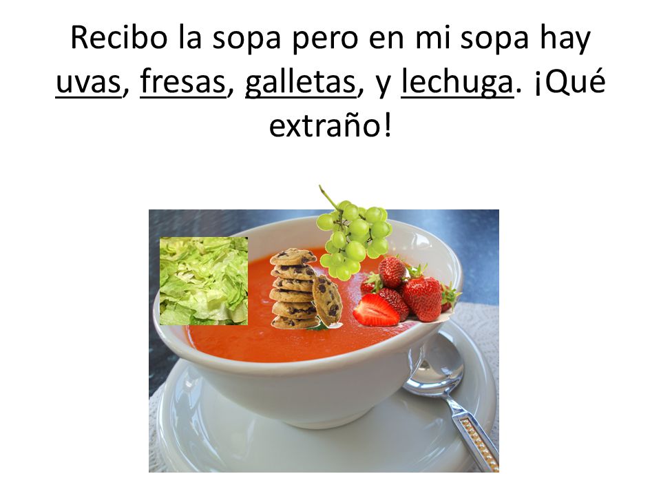 Recibo la sopa pero en mi sopa hay uvas, fresas, galletas, y lechuga