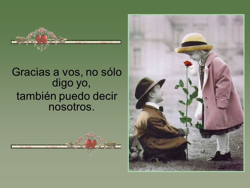 Gracias a vos, no sólo digo yo, también puedo decir nosotros.