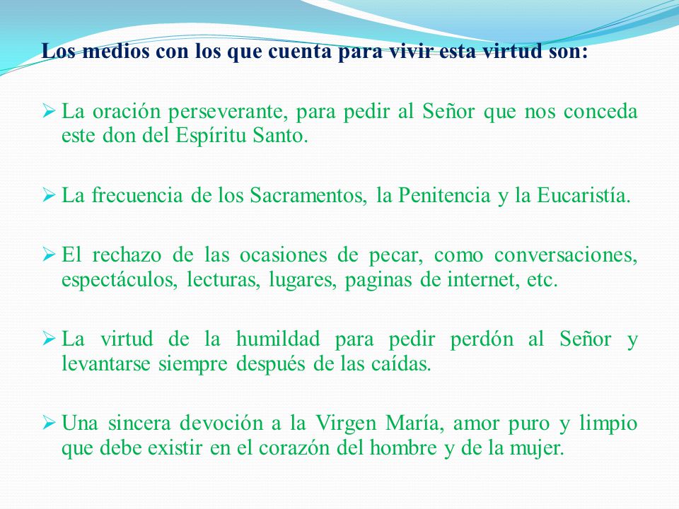 Los medios con los que cuenta para vivir esta virtud son: