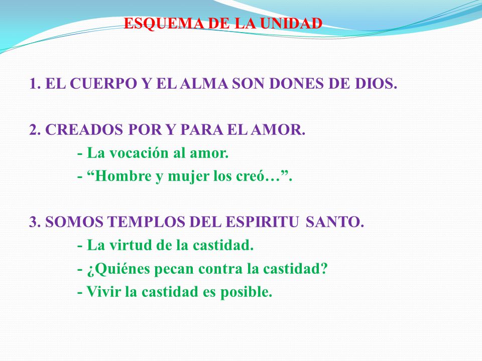 ESQUEMA DE LA UNIDAD 1. EL CUERPO Y EL ALMA SON DONES DE DIOS. 2. CREADOS POR Y PARA EL AMOR. - La vocación al amor.