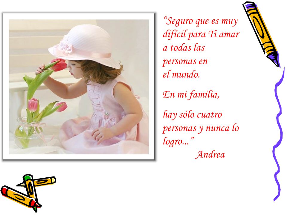 Seguro que es muy difícil para Ti amar a todas las personas en el mundo.