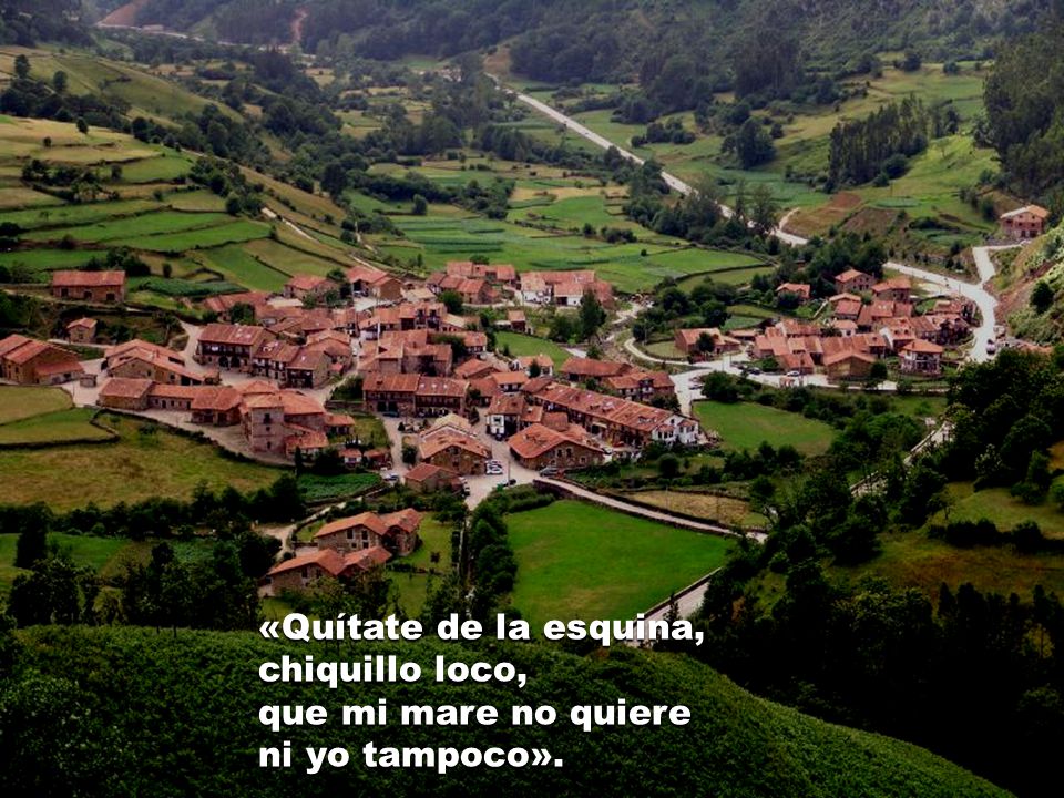 «Quítate de la esquina, chiquillo loco, que mi mare no quiere ni yo tampoco».