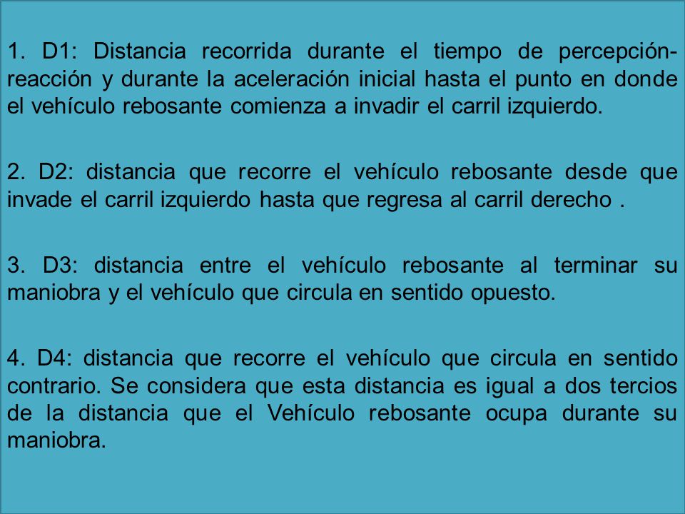 1. D1: Distancia recorrida durante el tiempo de percepción-reacción y durante la aceleración inicial hasta el punto en donde el vehículo rebosante comienza a invadir el carril izquierdo.