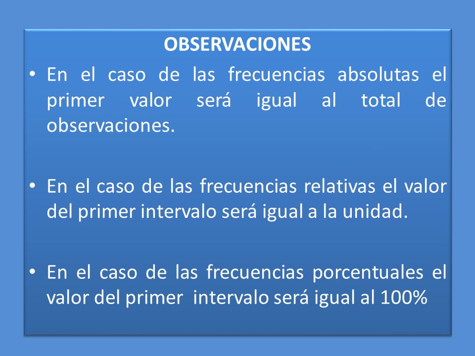 OBSERVACIONES En el caso de las frecuencias absolutas el primer valor será igual al total de observaciones.