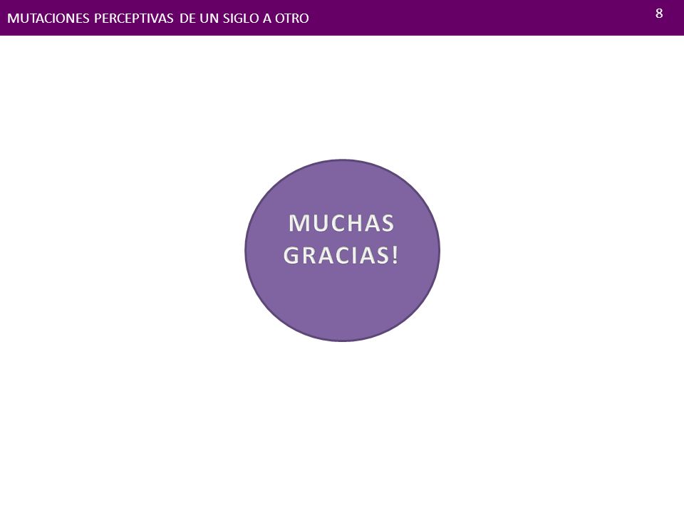 8 MUTACIONES PERCEPTIVAS DE UN SIGLO A OTRO MUCHAS GRACIAS!