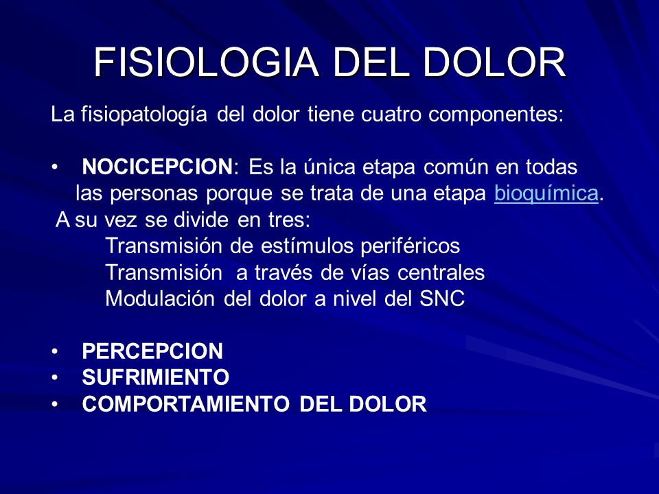 FISIOLOGIA DEL DOLOR La fisiopatología del dolor tiene cuatro componentes: