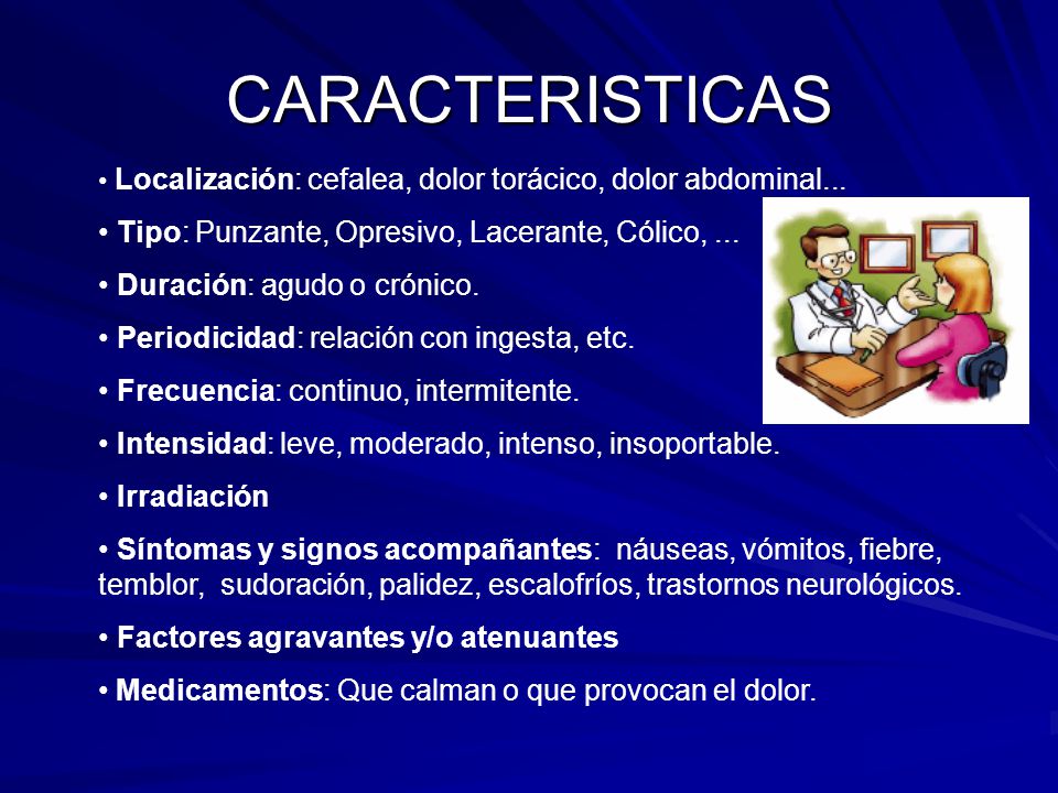 CARACTERISTICAS • Tipo: Punzante, Opresivo, Lacerante, Cólico, ...
