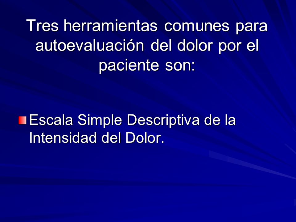Tres herramientas comunes para autoevaluación del dolor por el paciente son: