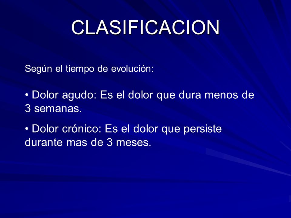 CLASIFICACION • Dolor agudo: Es el dolor que dura menos de 3 semanas.
