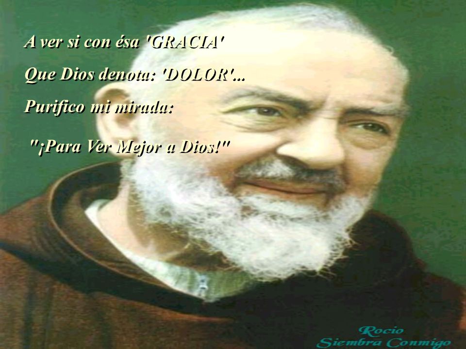 A ver si con ésa GRACIA Que Dios denota: DOLOR ... Purifico mi mirada: ¡Para Ver Mejor a Dios!