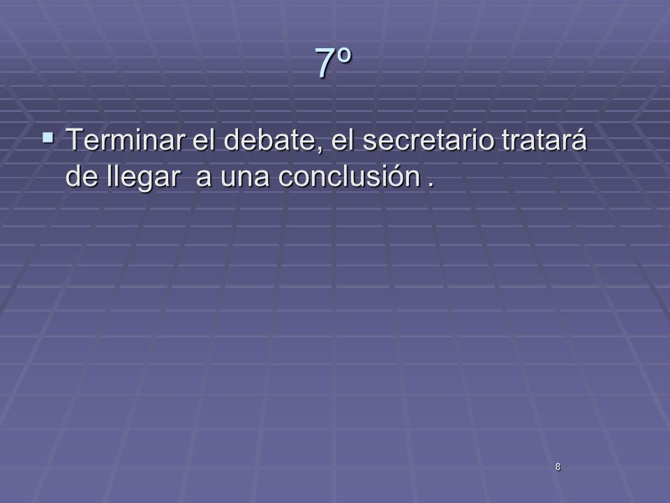 7º Terminar el debate, el secretario tratará de llegar a una conclusión . 8
