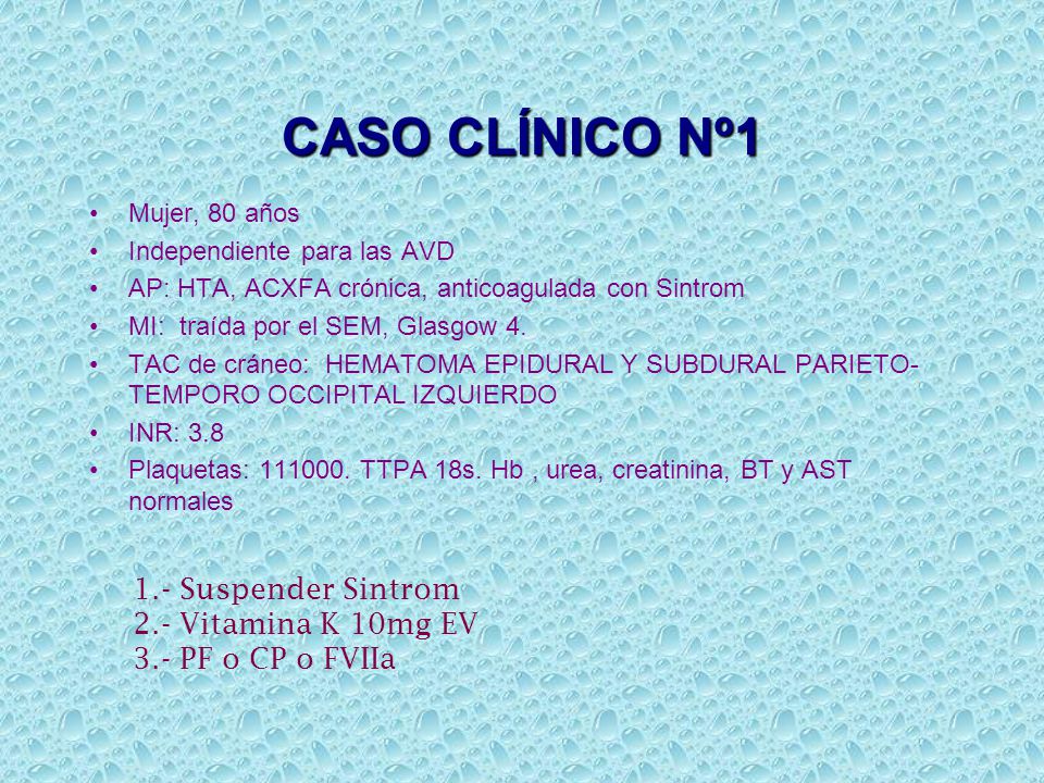 CASO CLÍNICO Nº1 1.- Suspender Sintrom 2.- Vitamina K 10mg EV