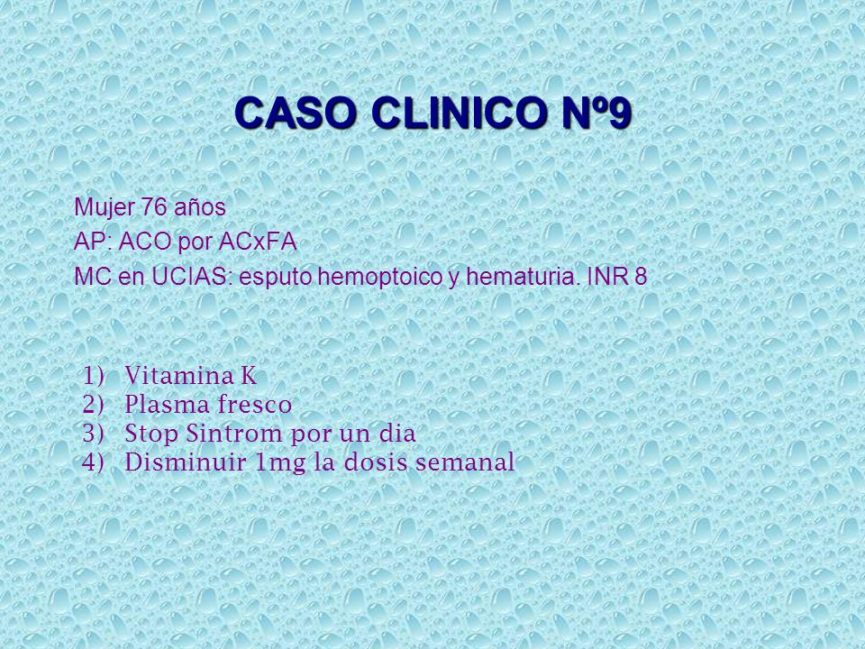 CASO CLINICO Nº9 Mujer 76 años AP: ACO por ACxFA MC en UCIAS: esputo hemoptoico y hematuria. INR 8