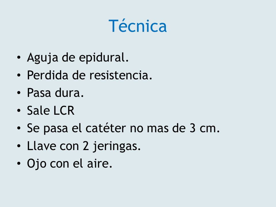 Técnica Aguja de epidural. Perdida de resistencia. Pasa dura. Sale LCR