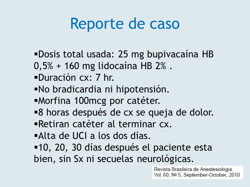 Reporte de caso Dosis total usada: 25 mg bupivacaína HB 0,5% mg lidocaína HB 2% . Duración cx: 7 hr.