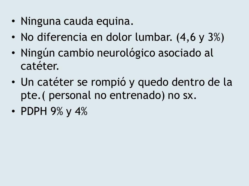Ninguna cauda equina. No diferencia en dolor lumbar. (4,6 y 3%) Ningún cambio neurológico asociado al catéter.