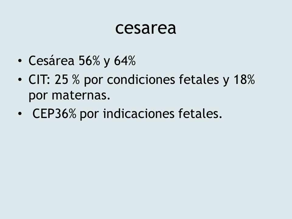 cesarea Cesárea 56% y 64% CIT: 25 % por condiciones fetales y 18% por maternas.