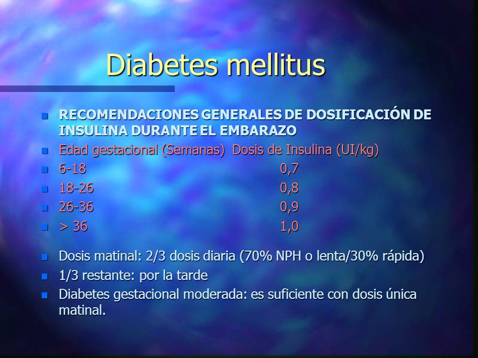 Diabetes mellitus RECOMENDACIONES GENERALES DE DOSIFICACIÓN DE INSULINA DURANTE EL EMBARAZO. Edad gestacional (Semanas) Dosis de Insulina (UI/kg)