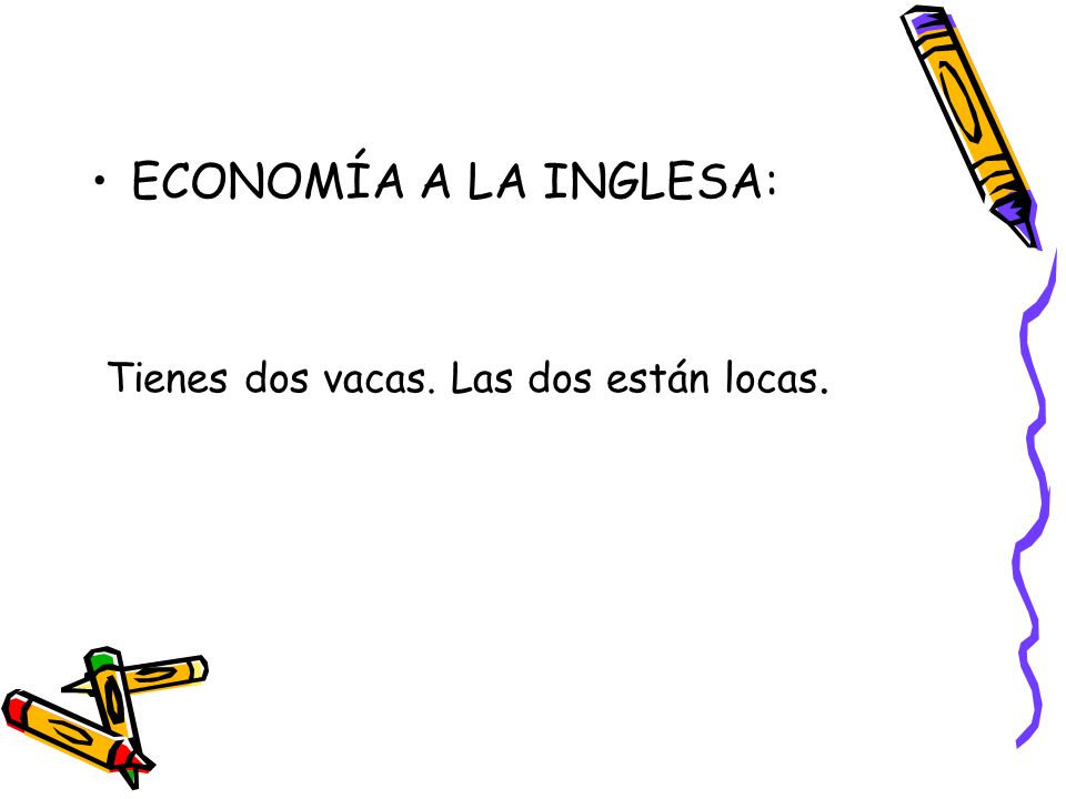 ECONOMÍA A LA INGLESA: Tienes dos vacas. Las dos están locas.