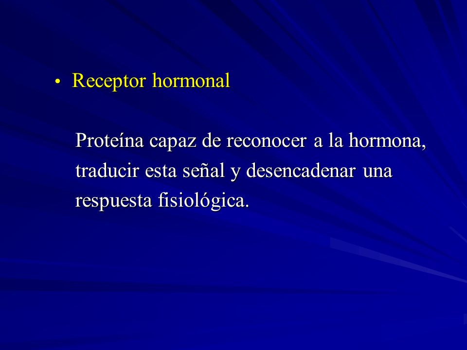 Receptor hormonal Proteína capaz de reconocer a la hormona, traducir esta señal y desencadenar una.