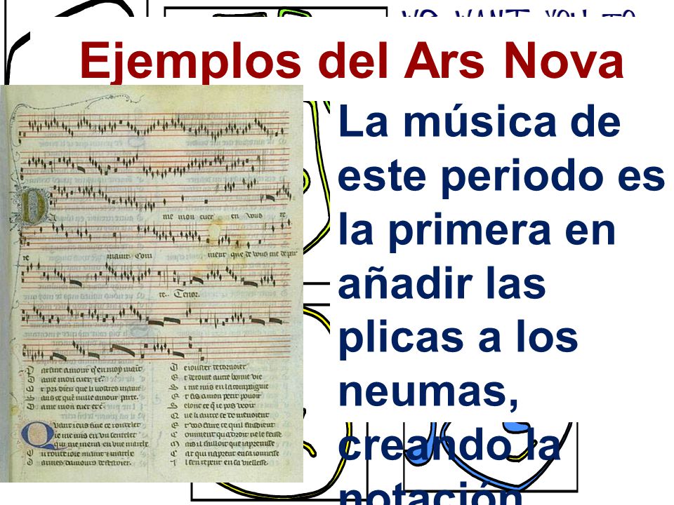 Ejemplos del Ars Nova La música de este periodo es la primera en añadir las plicas a los neumas, creando la notación moderna.