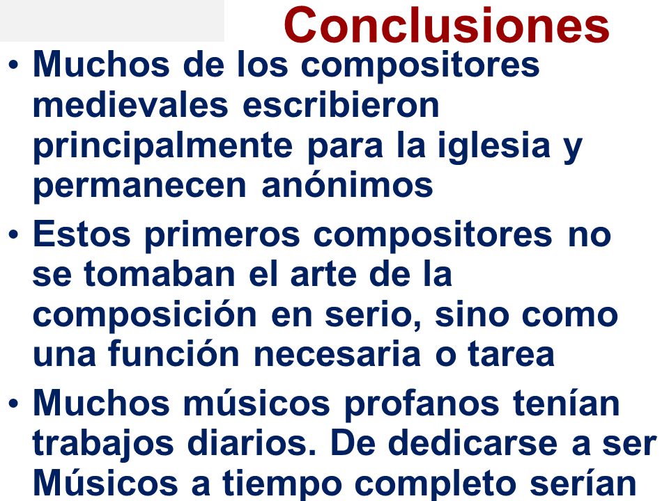 Conclusiones Muchos de los compositores medievales escribieron principalmente para la iglesia y permanecen anónimos.