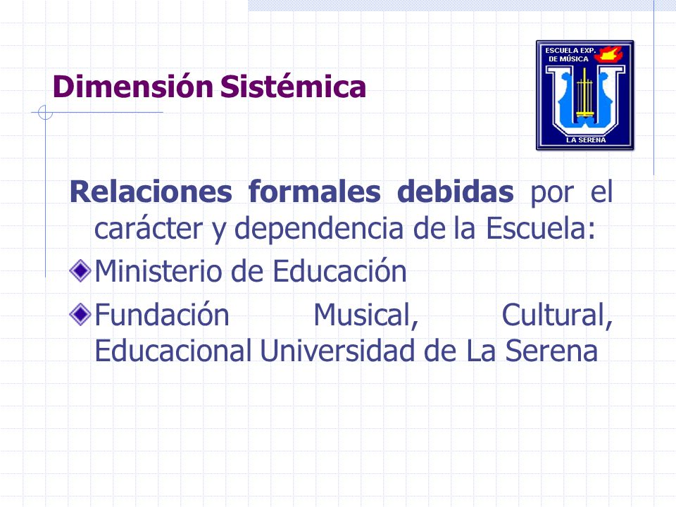 Dimensión Sistémica Relaciones formales debidas por el carácter y dependencia de la Escuela: Ministerio de Educación.