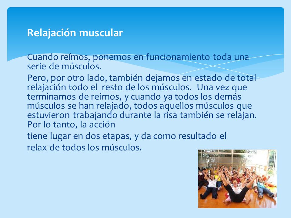 Relajación muscular Cuando reímos, ponemos en funcionamiento toda una serie de músculos.