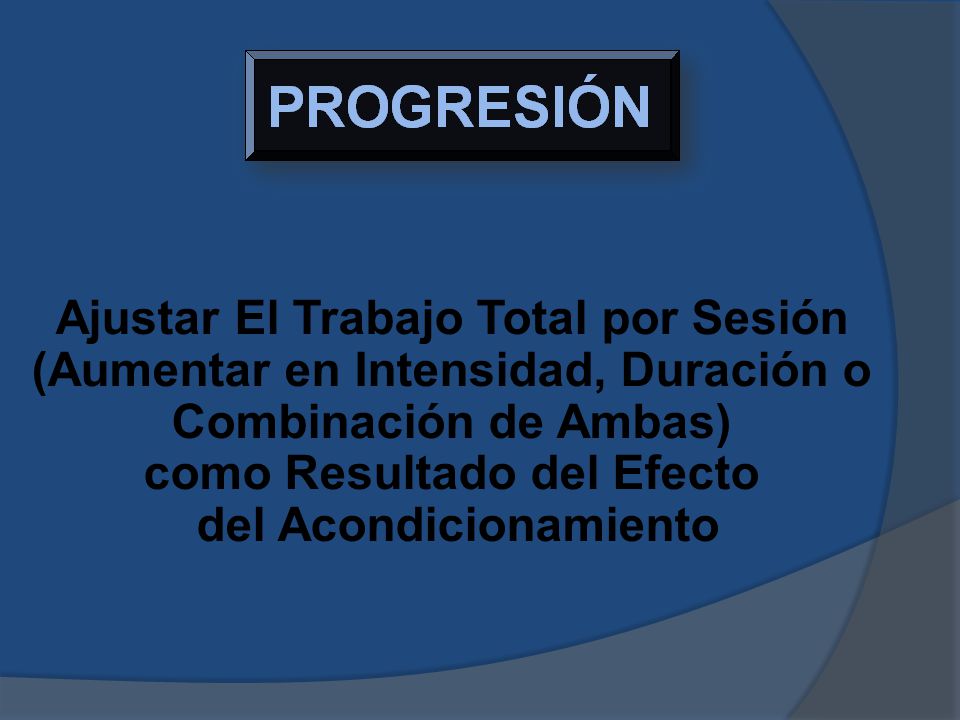 Ajustar El Trabajo Total por Sesión (Aumentar en Intensidad, Duración o Combinación de Ambas) como Resultado del Efecto del Acondicionamiento