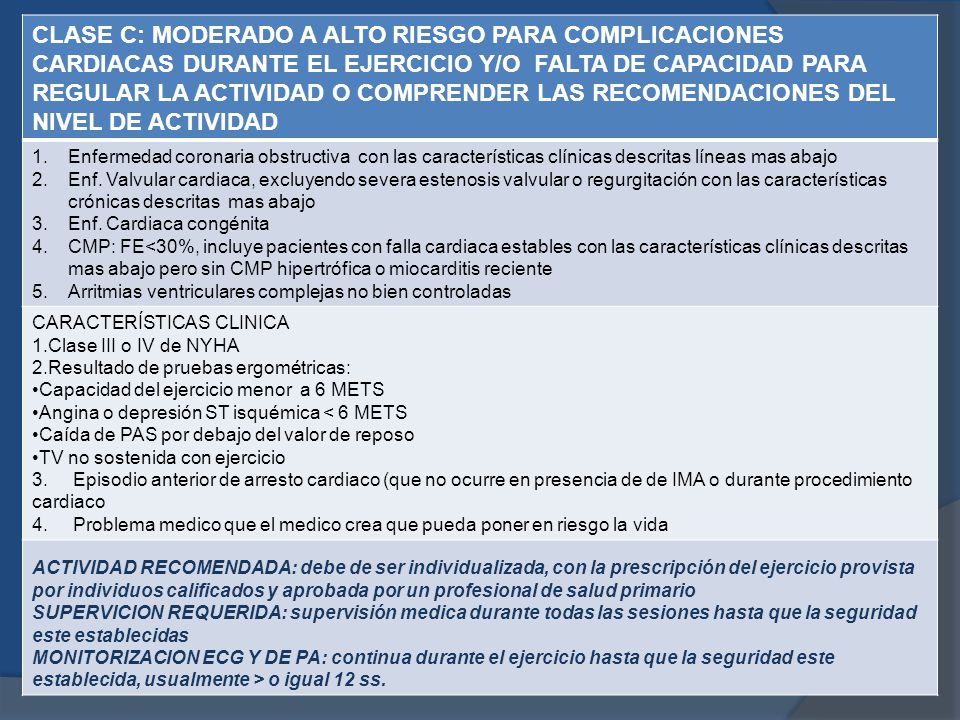 CLASE C: MODERADO A ALTO RIESGO PARA COMPLICACIONES CARDIACAS DURANTE EL EJERCICIO Y/O FALTA DE CAPACIDAD PARA REGULAR LA ACTIVIDAD O COMPRENDER LAS RECOMENDACIONES DEL NIVEL DE ACTIVIDAD