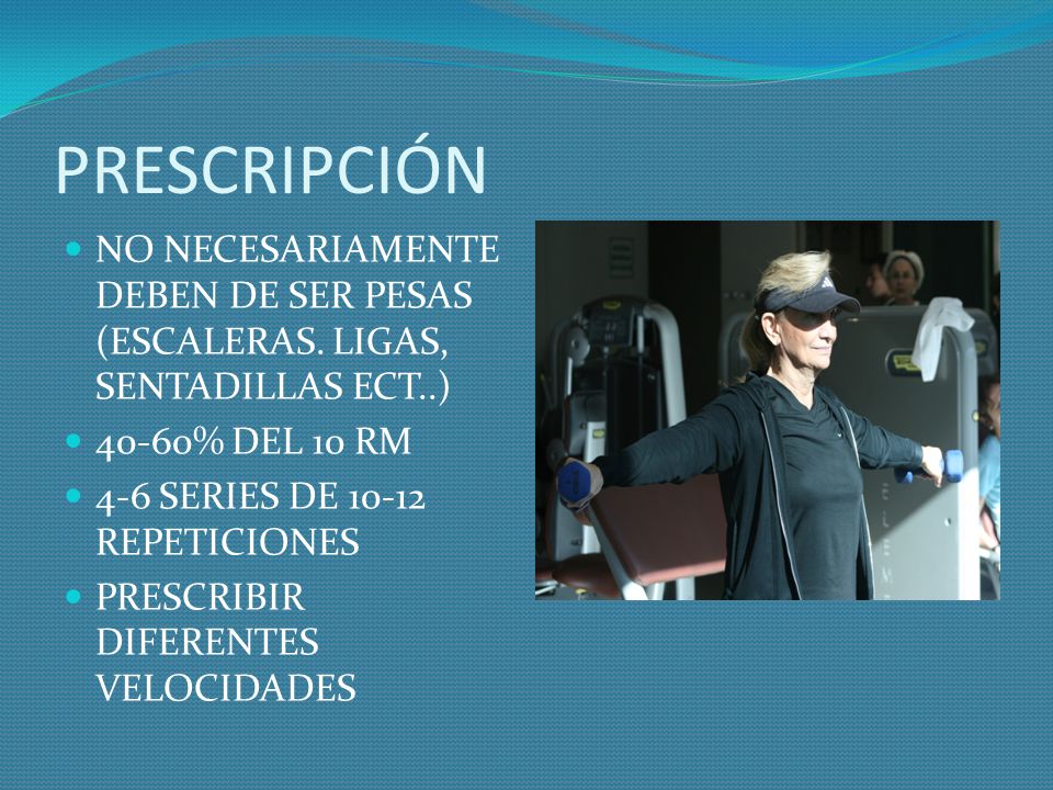PRESCRIPCIÓN NO NECESARIAMENTE DEBEN DE SER PESAS (ESCALERAS. LIGAS, SENTADILLAS ECT..) 40-60% DEL 10 RM.
